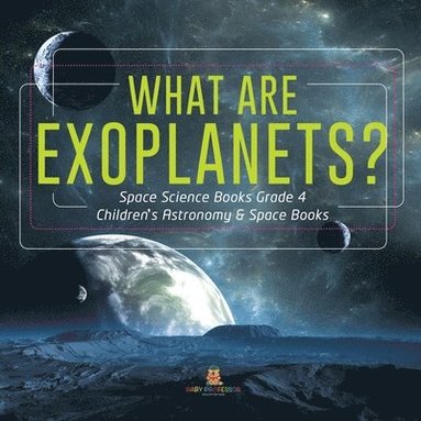 bokomslag What Are Exoplanets? Space Science Books Grade 4 Children's Astronomy & Space Books