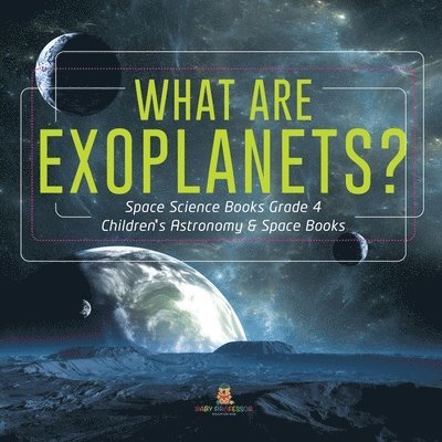 What Are Exoplanets? Space Science Books Grade 4 Children's Astronomy & Space Books