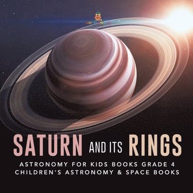 bokomslag Saturn and Its Rings Astronomy for Kids Books Grade 4 Children's Astronomy & Space Books