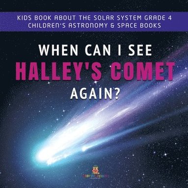 bokomslag When Can I See Halley's Comet Again? Kids Book About the Solar System Grade 4 Children's Astronomy & Space Books