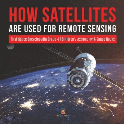 Baby Professor, Baby Professor,, Baby - How Satellites Are Used for Remote Sensing First Space Encyclopedia Grade 4 Children's Astronomy & Space Books, Häftad