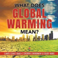 bokomslag What Does Global Warming Mean? Climate Science Grade 4 Children's Environment & Ecology Books