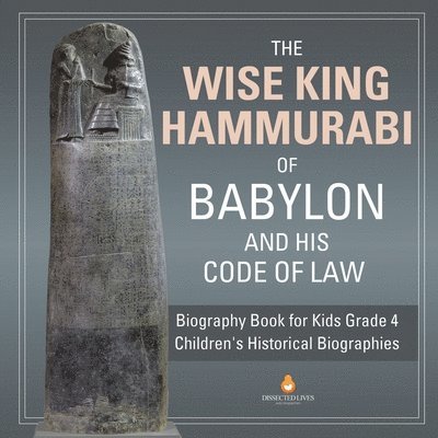 Dissected Lives - Wise King Hammurabi of Babylon and His Code of Law Biography Book for Kids Grade 4 Children's Historical Biographies, Häftad