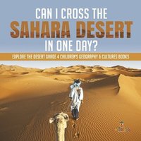 bokomslag Can I Cross the Sahara Desert in One Day? Explore the Desert Grade 4 Children's Geography & Cultures Books