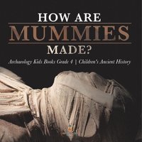 bokomslag How Are Mummies Made? Archaeology Kids Books Grade 4 Children's Ancient History