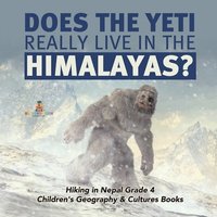 bokomslag Does the Yeti Really Live in the Himalayas? Hiking in Nepal Grade 4 Children's Geography & Cultures Books