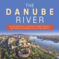 bokomslag Danube River Major Rivers of the World Series Grade 4 Children's Geography & Cultures Books