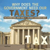 bokomslag Why Does the Government Need Our Taxes? Kids Informational Books Grade 4 Children's Government Books
