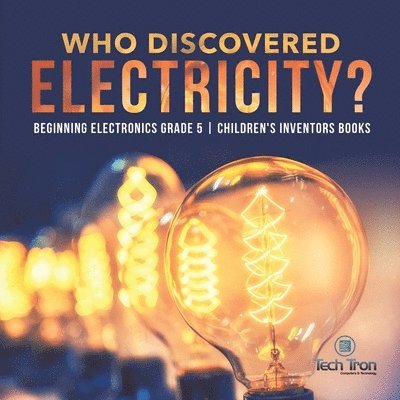 Who Discovered Electricity? Beginning Electronics Grade 5 Children's Inventors Books 1