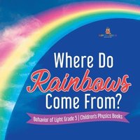 bokomslag Where Do Rainbows Come From? Behavior of Light Grade 5 Children's Physics Books