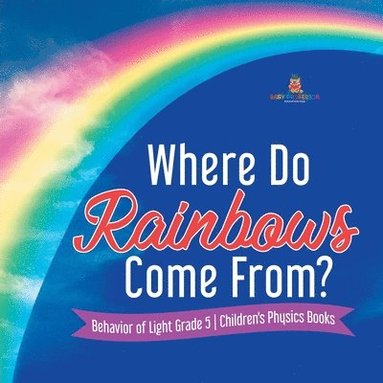 bokomslag Where Do Rainbows Come From? Behavior of Light Grade 5 Children's Physics Books