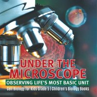 bokomslag Under the Microscope: Observing Life's Most Basic Unit Cell Biology for Kids Grade 5 Children's Biology Books