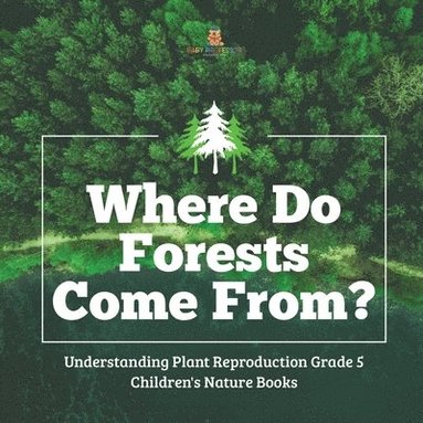 bokomslag Where Do Forests Come From? Understanding Plant Reproduction Grade 5 Children's Nature Books