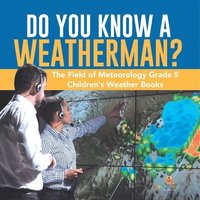 bokomslag Do You Know A Weatherman? The Field of Meteorology Grade 5 Children's Weather Books