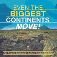 bokomslag Even the Biggest Continents Move! Plate Tectonics Book Grade 5 Children's Earth Sciences Books