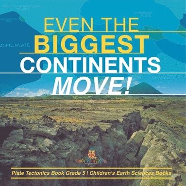 bokomslag Even the Biggest Continents Move! Plate Tectonics Book Grade 5 Children's Earth Sciences Books