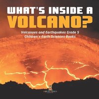 bokomslag What's Inside a Volcano? Volcanoes and Earthquakes Grade 5 Children's Earth Sciences Books