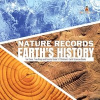 bokomslag Nature Records Earth's History Ice Cores, Tree Rings and Fossils Grade 5 Children's Earth Sciences Books