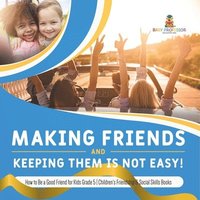 bokomslag Making Friends and Keeping Them Is Not Easy! How to Be a Good Friend for Kids Grade 5 Children's Friendship & Social Skills Books
