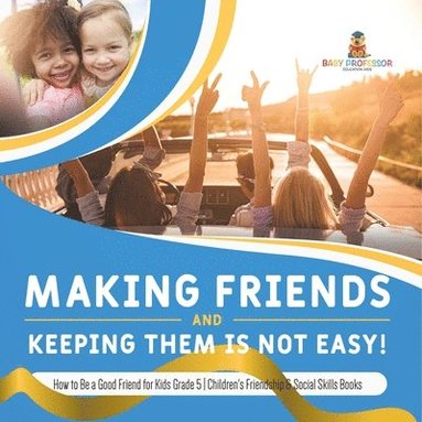 bokomslag Making Friends and Keeping Them Is Not Easy! How to Be a Good Friend for Kids Grade 5 Children's Friendship & Social Skills Books