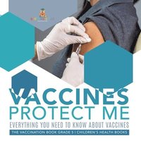 bokomslag Vaccines Protect Me Everything You Need to Know About Vaccines the Vaccination Book Grade 5 Children's Health Books