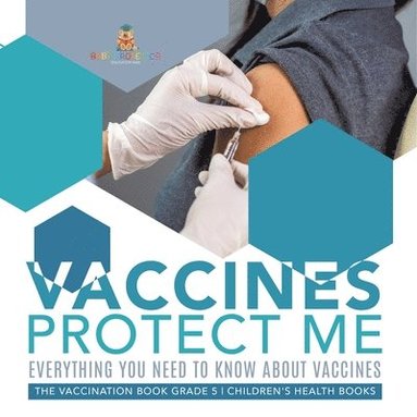 bokomslag Vaccines Protect Me Everything You Need to Know About Vaccines the Vaccination Book Grade 5 Children's Health Books