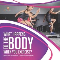 bokomslag What Happens to the Body When You Exercise? Health Book for Kids Grade 5 Children's Health Books
