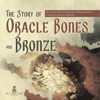 bokomslag Story of Oracle Bones and Bronze The Early Chinese Dynasty of Shang Grade 5 Children's Ancient History