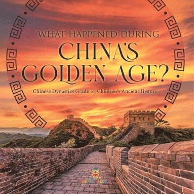 bokomslag What Happened During China's Golden Age? Chinese Dynasties Grade 5 Children's Ancient History