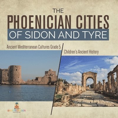 The Phoenician Cities of Sidon and Tyre Ancient Mediterranean Cultures Grade 5 Children's Ancient History 1