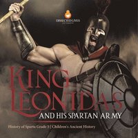 bokomslag King Leonidas and His Spartan Army History of Sparta Grade 5 Children's Ancient History