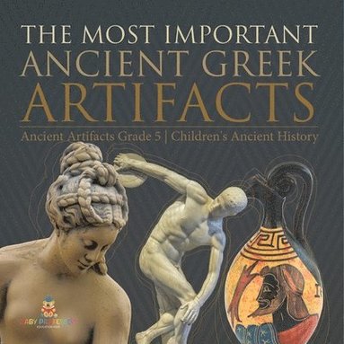 bokomslag Most Important Ancient Greek Artifacts Ancient Artifacts Grade 5 Children's Ancient History