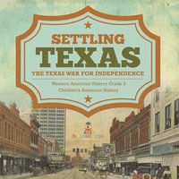 bokomslag Settling Texas The Texas War for Independence Western American History Grade 5 Children's American History