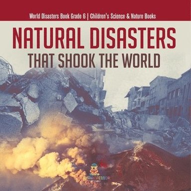 bokomslag Natural Disasters That Shook the World World Disasters Book Grade 6 Children's Science & Nature Books