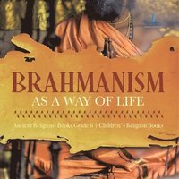 bokomslag Brahmanism as a Way of Life Ancient Religions Books Grade 6 Children's Religion Books