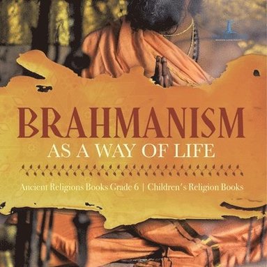 bokomslag Brahmanism as a Way of Life Ancient Religions Books Grade 6 Children's Religion Books