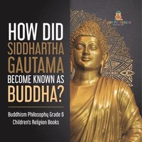 bokomslag How Did Siddhartha Gautama Become Known as Buddha? Buddhism Philosophy Grade 6 Children's Religion Books