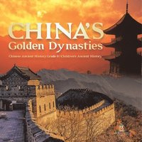 bokomslag China's Golden Dynasties Chinese Ancient History Grade 6 Children's Ancient History