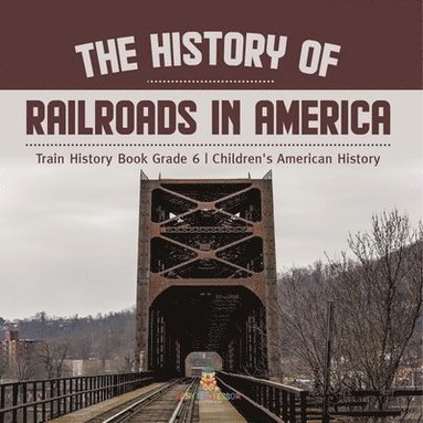 bokomslag History of Railroads in America Train History Book Grade 6 Children's American History