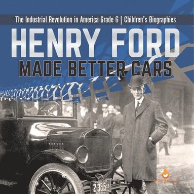 bokomslag Henry Ford Made Better Cars The Industrial Revolution in America Grade 6 Children's Biographies