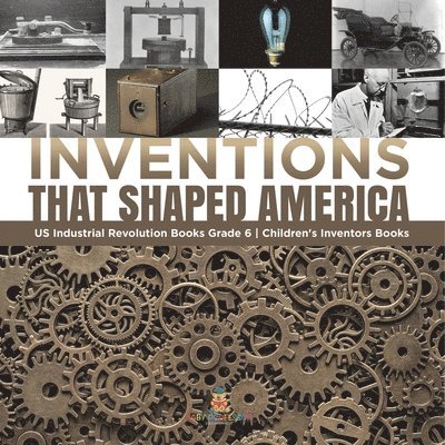 Inventions That Shaped America US Industrial Revolution Books Grade 6 Children's Inventors Books 1