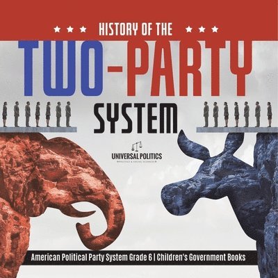 Universal Politics - History of the Two-Party System American Political Party System Grade 6 Children's Government Books, Häftad