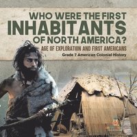 bokomslag Who Were the First Inhabitants of North America? Age of Exploration and First Americans Grade 7 American Colonial History