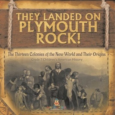 bokomslag They Landed on Plymoth Rock! The Thirteen Colonies of the New World and Their Origins Grade 7 Children's American Histor
