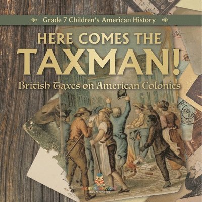 Universal Politics - Here Comes the Taxman! British Taxes on American Colonies Grade 7 Children's American History, Häftad