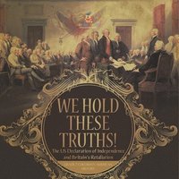 bokomslag We Hold These Truths! The US Declaration of Independence and Britain's Retaliation Grade 7 Children's American History
