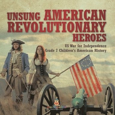 bokomslag Unsung American Revolutionary Heroes US War for Independence Grade 7 Children's American History