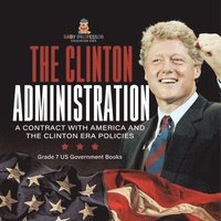 bokomslag Clinton Administration A Contract with America and the Clinton Era Policies Grade 7 US Government Books