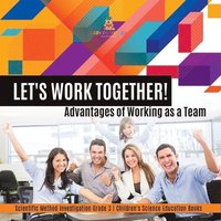 bokomslag Let's Work Together! Advantages of Working as a Team Scientific Method Investigation Grade 3 Children's Science Education Books