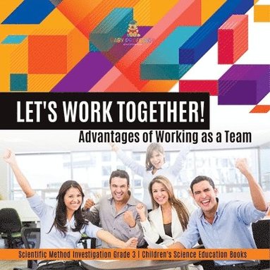bokomslag Let's Work Together! Advantages of Working as a Team Scientific Method Investigation Grade 3 Children's Science Education Books